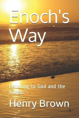 Enoch's Way: Listening to God and the Angels by Brown, Henry a.