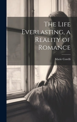 The Life Everlasting, a Reality of Romance by Corelli, Marie