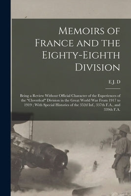 Memoirs of France and the Eighty-eighth Division: Being a Review Without Official Character of the Experiences of the "Cloverleaf" Division in the Gre by Larson, E. J. D. 1878-