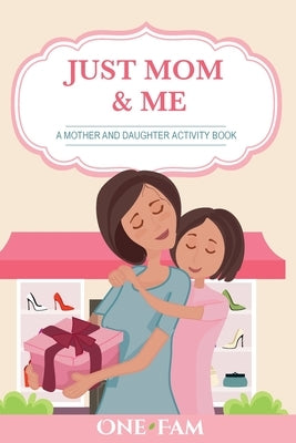 A Mother Daughter Activity Book: Just Mom & Me by Onefam