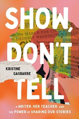 Show, Don't Tell: A Writer, Her Teacher, and the Power of Sharing Our Stories by Gasbarre, Kristine