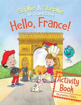 Hello, France! Activity Book: Explore, Play, and Discover Culinary Travel Adventure for Kids Ages 4-8 by Otiko, Ekaterina