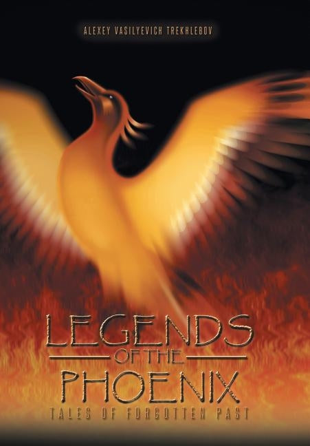 Legends of the Phoenix: Tales of Forgotten Past by Trekhlebov, Alexey Vasilyevich