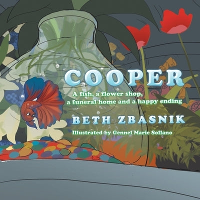 Cooper: A Fish, a Flower Shop, a Funeral Home and a Happy Ending by Zbasnik, Beth