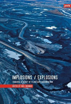 Implosions/Explosions: Towards a Study of Planetary Urbanization by Brenner, Neil