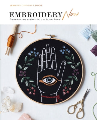 Embroidery Now: Contemporary Projects for You and Your Home by Riggs, Jennifer Cardenas