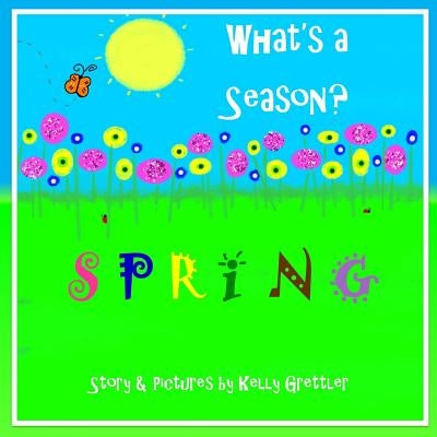 What's a Season? SPRING by Grettler, Kelly