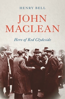 John Maclean: Hero of Red Clydeside by Bell, Henry