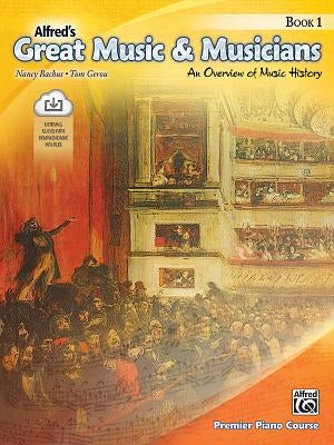 Alfred's Great Music & Musicians, Bk 1: An Overview of Music History, Book & Online Audio [With CD (Audio)] by Bachus, Nancy