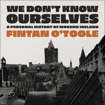 We Don't Know Ourselves: A Personal History of Modern Ireland by O'Toole, Fintan