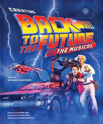 Creating Back to the Future: The Musical by Klastorin, Michael