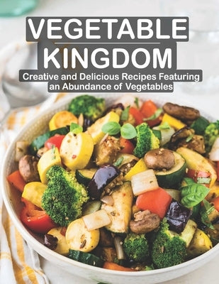 Vegetable Kingdom: Creative and Delicious Recipes Featuring an Abundance of Vegetables by Weiss, Harry M.