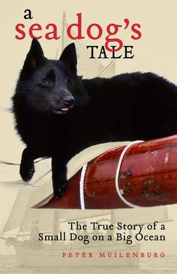 A Sea Dog's Tale: The True Story of a Small Dog on a Big Ocean by Muilenburg, Peter