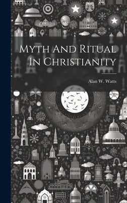 Myth And Ritual In Christianity by Watts, Alan W.