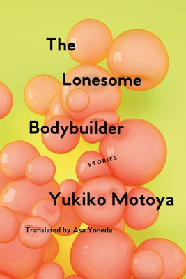 The Lonesome Bodybuilder: Stories by Motoya, Yukiko