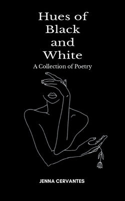 Hues of Black and White A Collection of Poetry by Cervantes, Jenna