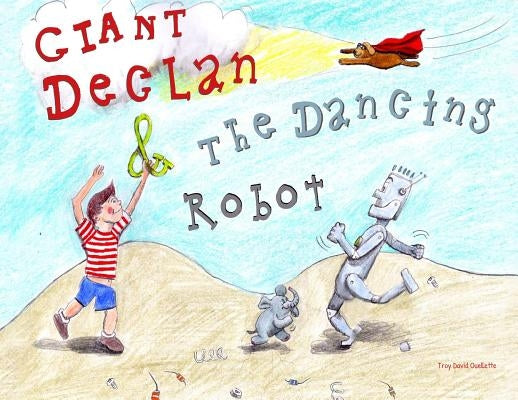 Giant Declan & the Dancing Robot by Ouellette, Troy David