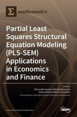 Partial Least Squares Structural Equation Modeling (PLS-SEM) Applications in Economics and Finance by del Carmen Valls Mart´&#305;nez, Mar´&#3