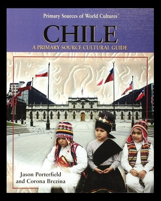 Chile: A Primary Source Cultural Guide by Porterfield, Jason