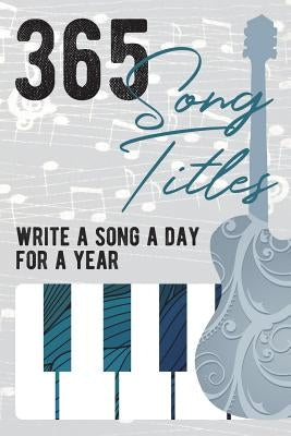 365 Song Titles - Write A New Song Every Day for a Year by Burke, Laura