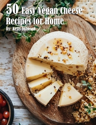 50 Easy Vegan Cheese Recipes for Home by Johnson, Kelly