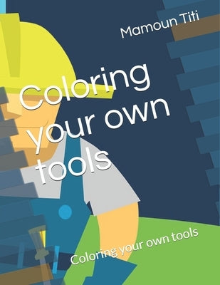 Coloring your own tools: Coloring your own tools by Titi, Mamoun