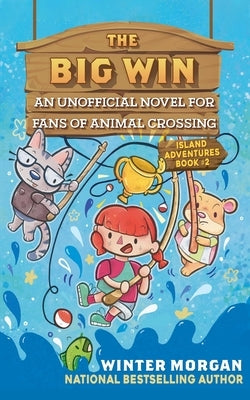 The Big Win: An Unofficial Novel for Fans of Animal Crossingvolume 2 by Morgan, Winter