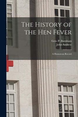 The History of the Hen Fever: a Humorous Record by Burnham, George Pickering