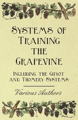 Systems of Training the Grapevine - Including the Guyot and Thomery Systems by Various