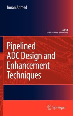 Pipelined Adc Design and Enhancement Techniques by Ahmed, Imran