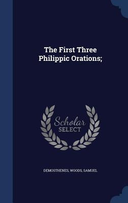 The First Three Philippic Orations; by Demosthenes