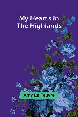 My Heart's in the Highlands by Le Feuvre, Amy