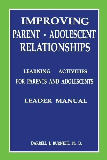 Improving Parent-Adolescent Relationships: Learning Activities For Parents and adolescents by Burnett, Darrell J.