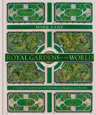 Royal Gardens of the World: 21 Celebrated Gardens from the Alhambra to Highgrove and Beyond by Lane, Mark