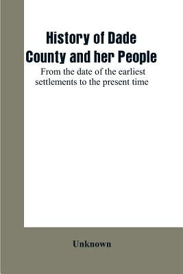 History of Dade County and her people: from the date of the earliest settlements to the present time by Unknown