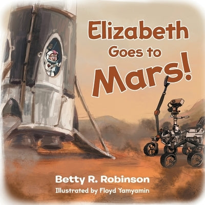 Elizabeth Goes to Mars! by Robinson, Betty R.