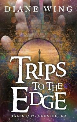 Trips to the Edge: Tales of the Unexpected by Wing, Diane