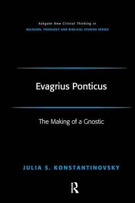 Evagrius Ponticus: The Making of a Gnostic by Konstantinovsky, Julia