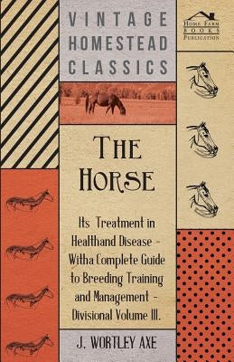 The Horse - Its Treatment In Health And Disease by Axe, J. Wortley