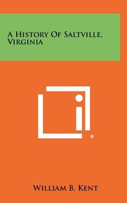 A History of Saltville, Virginia by Kent, William B.