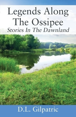 Legends Along The Ossipee: Stories In The Dawnland by Gilpatric, D. L.