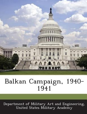 Balkan Campaign, 1940-1941 by Department of Military Art and Engineeri