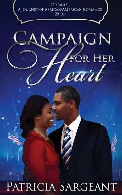 Campaign for Her Heart: Decades: A Journey of African American Romance by Sargeant, Patricia