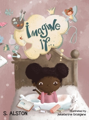 Imagine IF (Imagine Me Series(TM) Book 1-Norah): Empowering Kids to Dream Big by Alston, S.