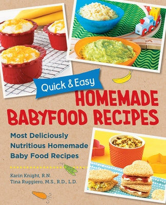 Quick and Easy Homemade Baby Food Recipes: Most Deliciously Nutritious Homemade Baby Food Recipes by Knight, Karin