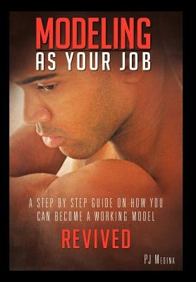 Modeling as Your Job: A Step by Step Guide on How You Can Become a Working Model by Medina, Pj