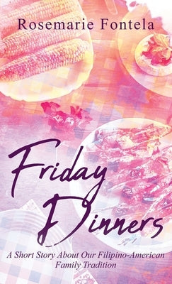 Friday Dinners: A Short Story About Our Filipino-American Family Tradition by Fontela, Rosemarie