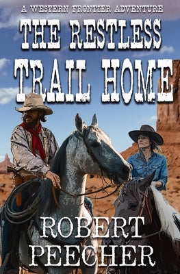 The Restless Trail Home: A Western Frontier Adventure by Peecher, Robert