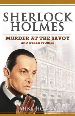 Sherlock Holmes - Murder at the Savoy and Other Stories by Hogan, Mike