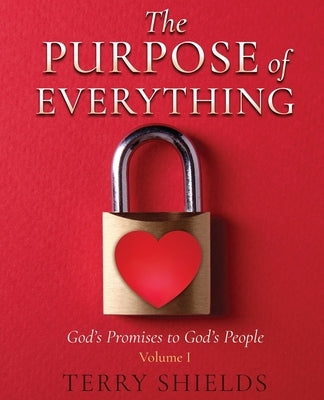 The Purpose of Everything: God's Promises to God's People by Shields, Terry